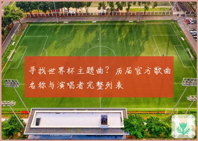 寻找世界杯主题曲?历届官方歌曲名称与演唱者完整列表